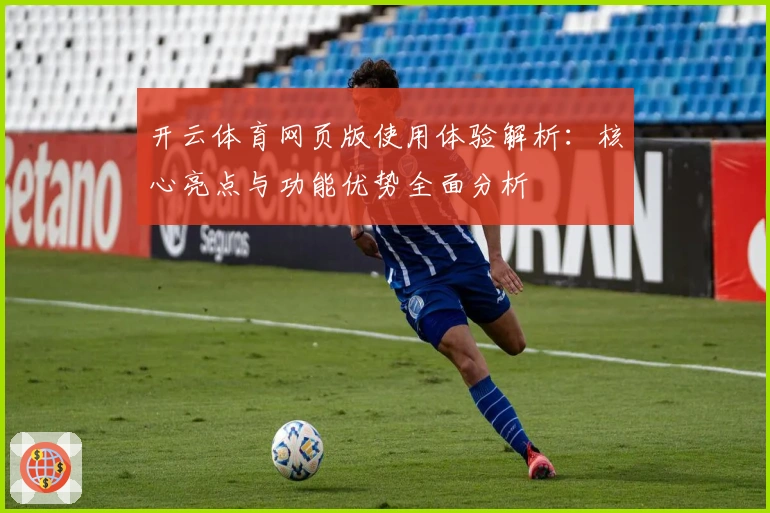 开云体育网页版使用体验解析：核心亮点与功能优势全面分析