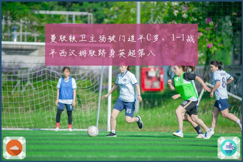 曼联铁卫主场破门追平C罗，1-1战平西汉姆联跻身英超第八