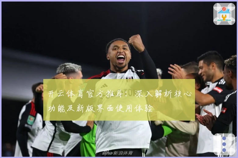 开云体育官方推荐：深入解析核心功能及新版界面使用体验