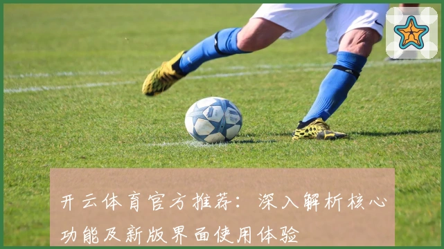 开云体育官方推荐：深入解析核心功能及新版界面使用体验