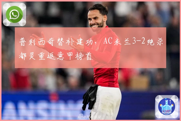 普利西奇替补建功，AC米兰3-2绝杀都灵重返意甲榜首