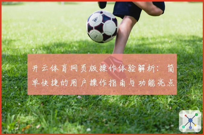 开云体育网页版操作体验解析：简单快捷的用户操作指南与功能亮点分析