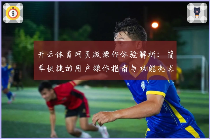 开云体育网页版操作体验解析：简单快捷的用户操作指南与功能亮点分析